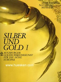 SILBER UND GOLD - AUGSBURGER GOLDSCHMIEDEKUNST FÜR DIE HÖFE EUROPAS.